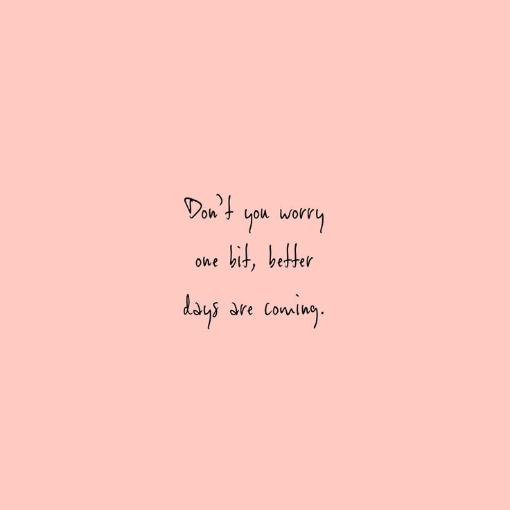 a pink background with the words don't you worry, one bit better days are coming