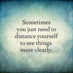 a quote that says sometimes you just need to distance yourself to see things more clearly