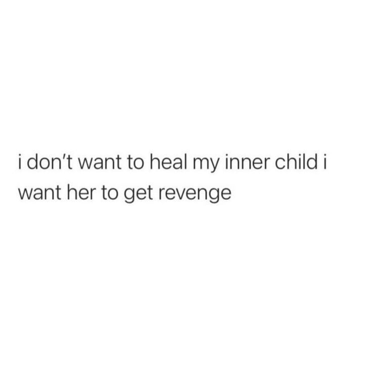 the text reads, i don't want to heal my inner child i want her to get revenge