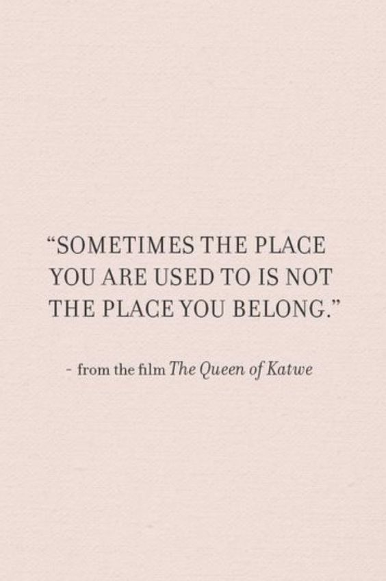 a quote that says sometimes the place you are used to is not the place you belong