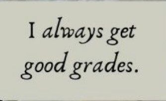 the words i always get good grade are written on a white board with black writing