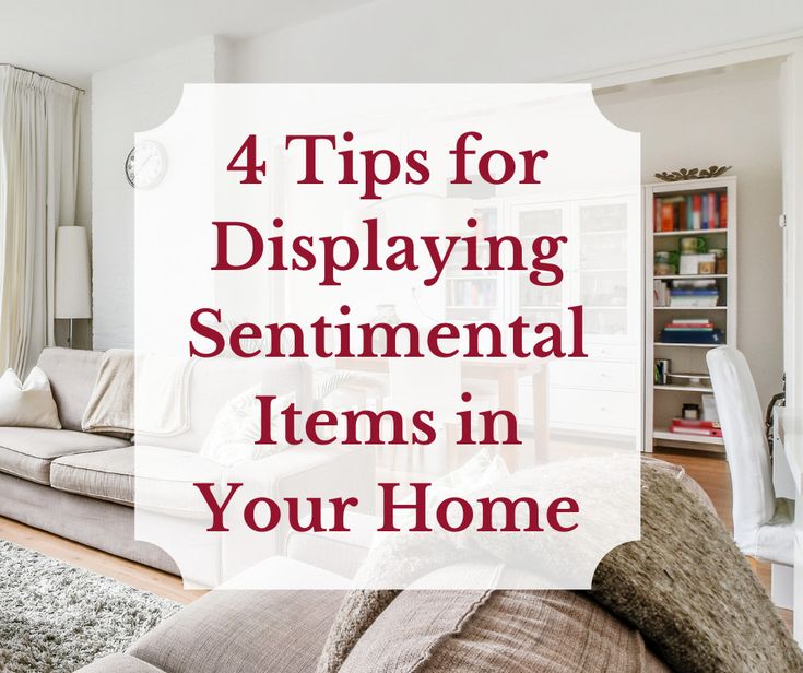 a living room with couches, chairs and windows in the background text reads 4 tips for displaying sentimental items in your home