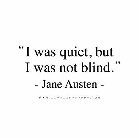 a quote that says i was quiet, but i was not blind jane austen