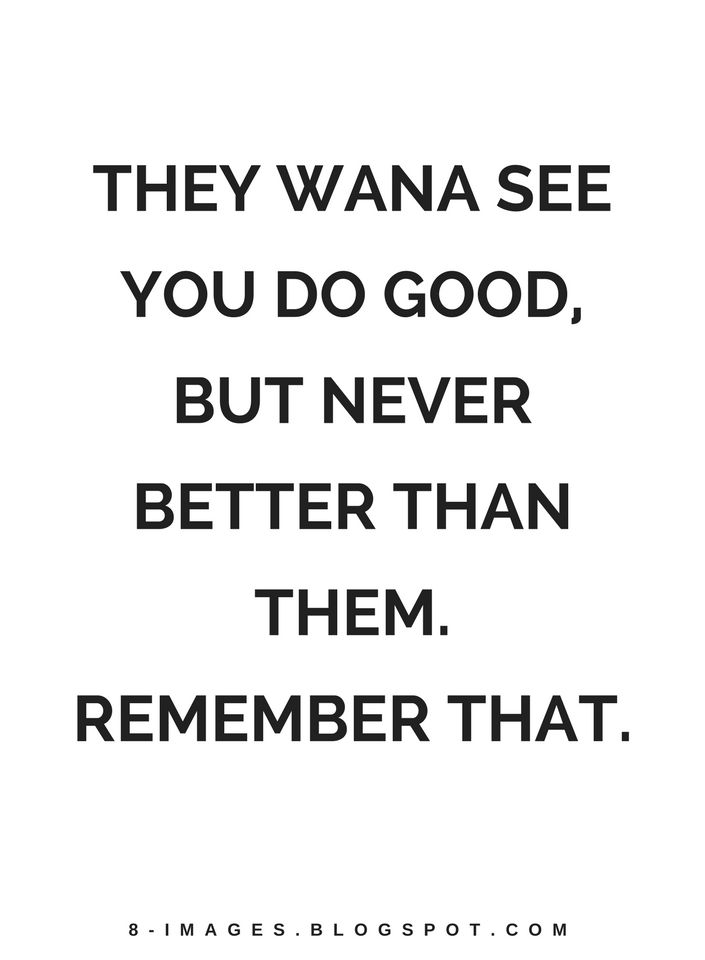 a black and white quote with the words they wanna see you do good, but never better