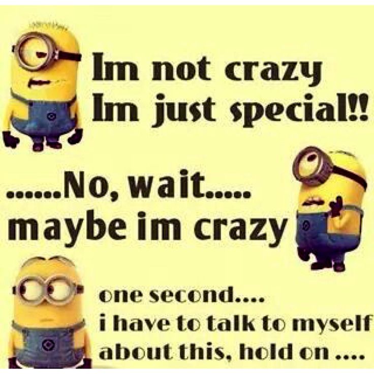 two minion pictures with one saying i'm not crazy, im just special