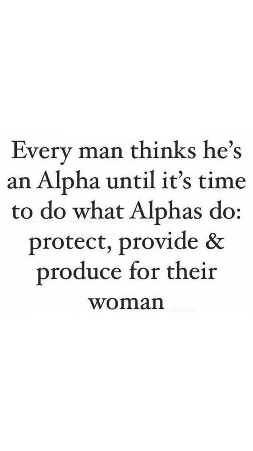 This may contain: an image with the words, every man thinks he's an alphabet until it's time to do what alphas do protect provide & produce and produce for their woman