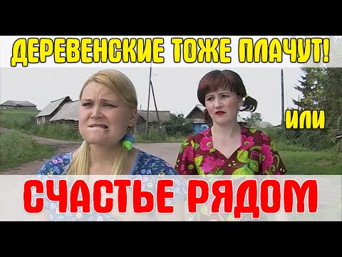 Кино про деревню и любовь. СЧАСТЬЕ РЯДОМ или ДЕРЕВЕНСКИЕ ТОЖЕ ПЛАЧУТ