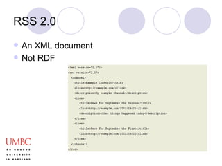 RSS 2.0 An XML document Not RDF 