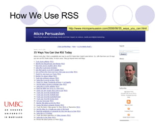 How We Use RSS http://www.micropersuasion.com/2006/06/35_ways_you_can.html 