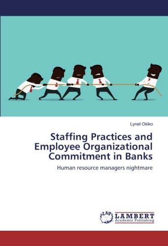 Staffing Practices and Employee Organizational Commitment in Banks: Human resource managers nightmare