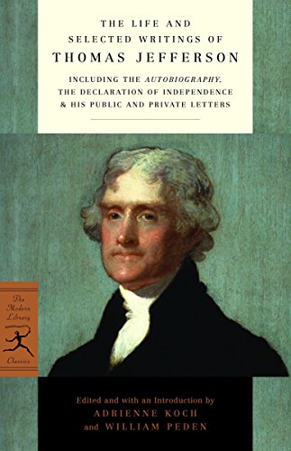 The Life and Selected Writings of Thomas Jefferson: Including the Autobiography, The Declaration of Independence & His Public and Private Letters (Modern Library Classics)