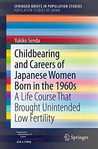 Childbearing and Careers of Japanese Women Born in the 1960s: A Life Course That Brought Unintended Low Fertility (Population Studies of Japan)