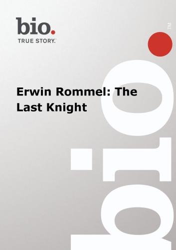 Biography --  Biography Erwin Rommel: The Last Knight