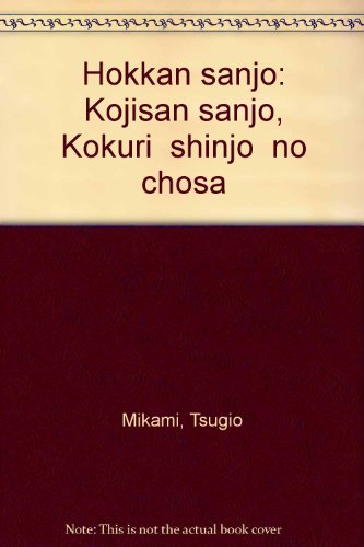 Hokkan sanjō: Kōjisan sanjō, Kōkuri "shinjō" no chōsa (Japanese Edition)