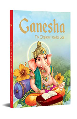 Ganesha: The Elephant Headed God- Illustrated Stories From Indian History And Mythology