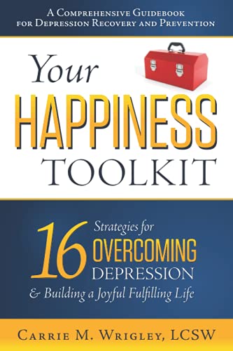 Your Happiness Toolkit: 16 Strategies for Overcoming Depression, and Building a Joyful, Fulfilling Life