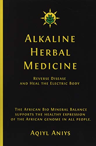 Alkaline Herbal Medicine: Reverse Disease and Heal the Electric Body (Alkaline Plant Based Series)