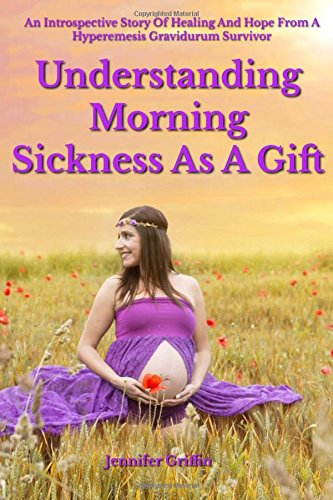 Understanding Morning Sickness as a Gift: An Introspective Story of Healing and Hope from a Hyperemesis Gravidarum Survivor