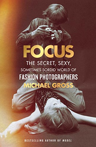 Focus: The Secret, Sexy, Sometimes Sordid World of Fashion Photographers