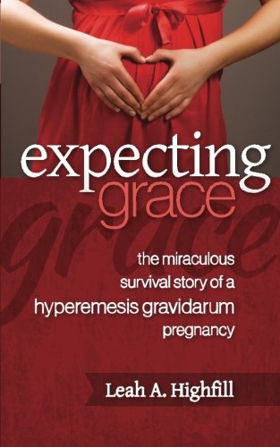 Expecting Grace: The Miraculous Survival Story of a Hyperemesis Gravidarum Pregnancy