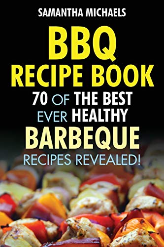 BBQ Recipe Book: 70 Of The Best Ever Healthy Barbecue Recipes...Revealed! Paperback – February 1, 2015