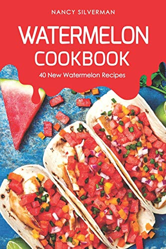 Watermelon Cookbook: 40 New Watermelon Recipes Paperback – April 16, 2019