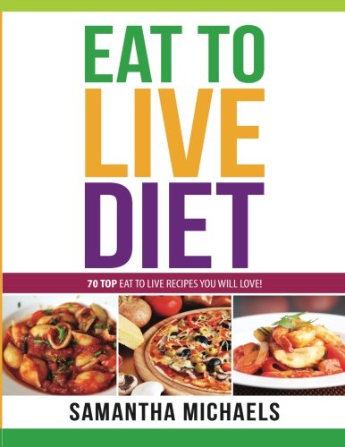 Eat To Live Diet Reloaded : 70 Top Eat To Live Recipes You Will Love !