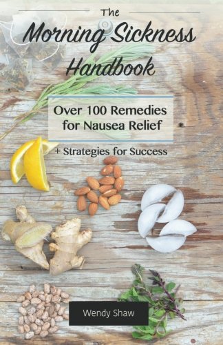 The Morning Sickness Handbook: Over 100 Remedies for Nausea Relief + Strategies for Success