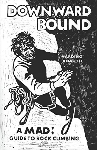 Downward Bound: A Mad! Guide to Rock Climbing