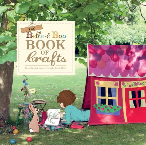 The Belle and Boo Book of Crafts: 25 Enchanting Projects to Make for Children