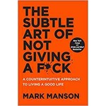 The Subtle Art of Not Giving a F*ck: A Counterintuitive Approach to Living a Good Life