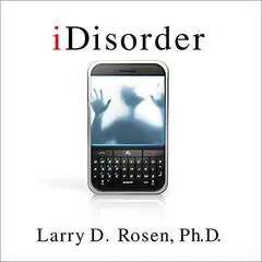 iDisorder: Understanding Our Obsession with Technology and Overcoming Its Hold on Us Audibook, by Larry D. Rosen