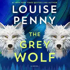 The Grey Wolf: A Novel Audibook, by Louise Penny