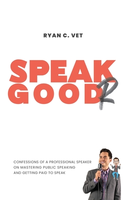 Speak Goodr: Confessions of a Professional Speaker on Mastering Public Speaking and Getting Paid to Speak