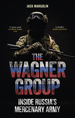 The Wagner Group: Inside Russia’s Mercenary Army