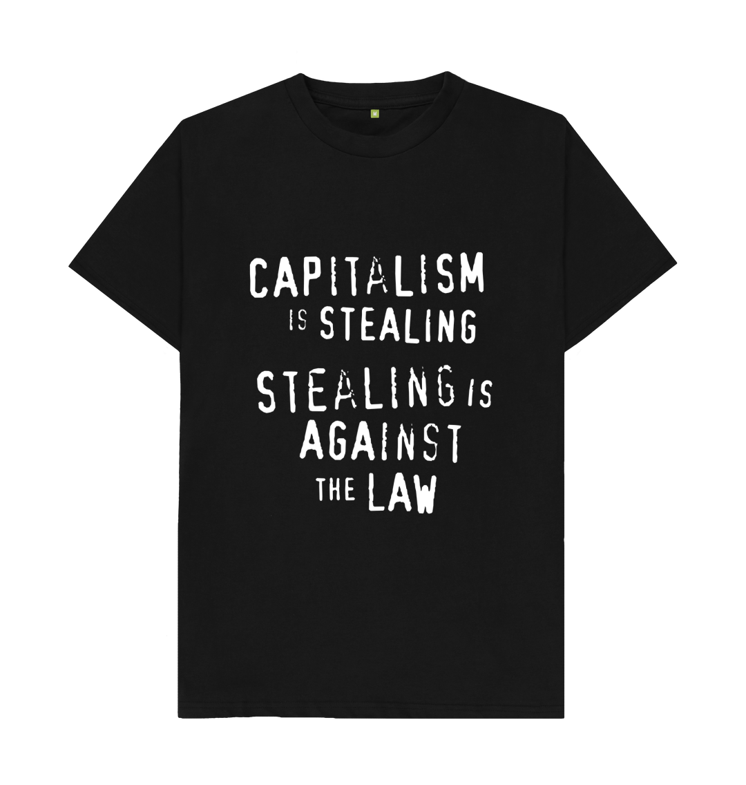 White design on a black T-shirt: Itus just the one thing that isnut policed The text Capitalism is stealing stealing is against the law written in degraded text