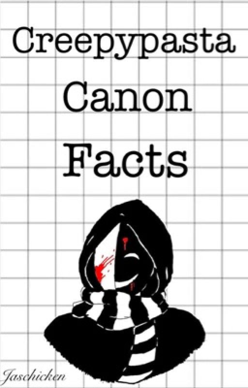 Creepypasta Canon Facts by Jaschicken