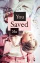 You Saved Me | Y&J | ✔️ by BeeFinch