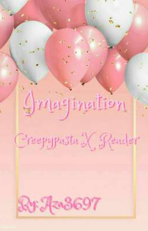 ~Imagination~ Creepypasta x reader~(DISCONTINUED)  by aza3697