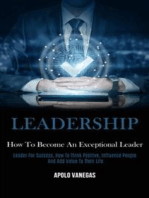 Leadership: How to Become an Exceptional Leader (Leader For Success, How To Think Positive, Influence People And Add Value To Their Life)