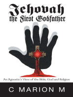 Jehovah the First Godfather: An Agnostic's View of the Bible, God and Religion