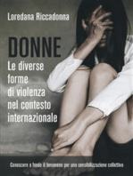 Donne. Le diverse forme di violenza nel contesto internazionale: Conoscere a fondo il fenomeno per una sensibilizzazione collettiva