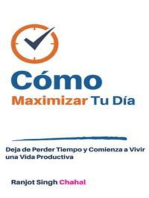 Cómo Maximizar Tu Día: Deja de Perder Tiempo y Comienza a Vivir una Vida Productiva