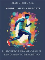 Mindfulness y Deporte - el Secreto para Mejorar el Rendimiento Deportivo: Transforme su mentalidad, maximice su rendimiento y descubra su potencial sin explotar