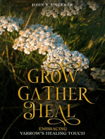 Grow, Gather, Heal: Embracing Yarrow's Healing Touch: A Deep Dive Into Yarrow's History, Folk and Traditional Remedies, Medicinal Benefits, Recipes, Herbal Uses, Growing and Harvesting