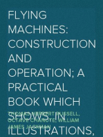 Flying Machines: construction and operation; a practical book which shows, in illustrations, working plans and text, how to build and navigate the modern airship