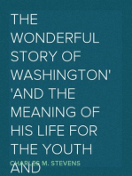 The Wonderful Story of Washington
and the Meaning of His Life for the Youth and Patriotism of America