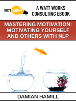 Mastering Motivation: Motivating Yourself and Others With NLP: A Watt Works Consulting eBook