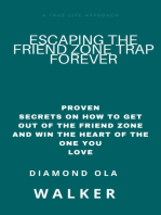 Escaping the Friend Zone Trap Forever: Proven Secrets Of How To Get Out Of The Friend Zone And Win The Heart Of The One You Love