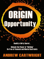 The Origin of Opportunity: Reality's Dirty Secret... Unleash the Power of "Nothing" Be Free of Financial and Mental Restraints